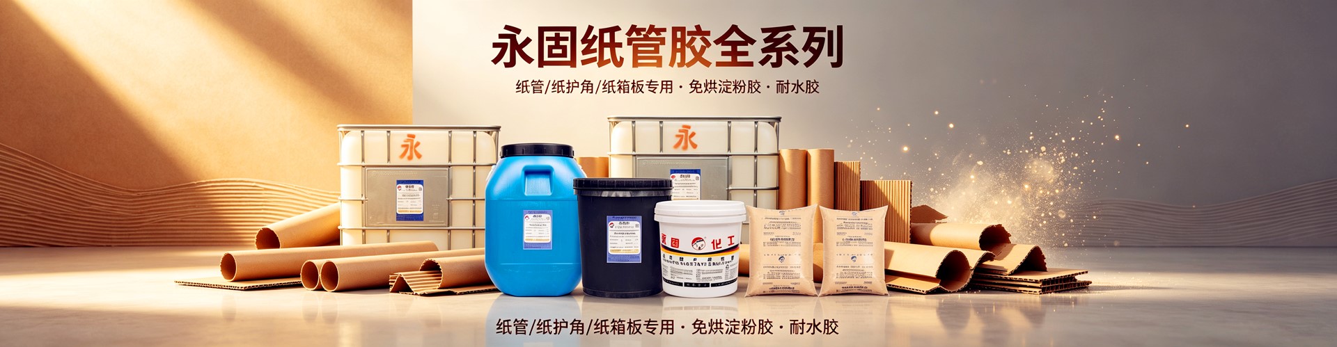 永固纸管胶全系列 - 纸管/纸护角/纸箱板专用 · 免烘淀粉胶 · 耐水胶
